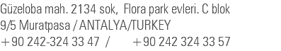 Güzeloba mah. 2134 sok, Flora park evleri. C blok 9/5 Muratpasa / ANTALYA/TURKEY +90 242-324 33 47 / +90 242 324 33 57